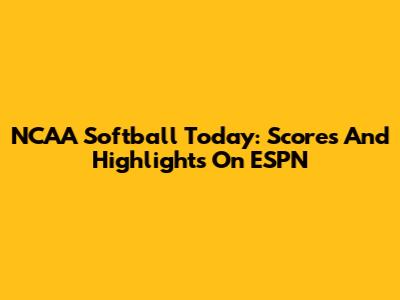 NCAA Softball Today: Scores And Highlights On ESPN