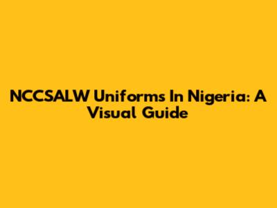 NCCSALW Uniforms In Nigeria: A Visual Guide