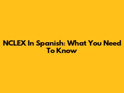 NCLEX In Spanish: What You Need To Know