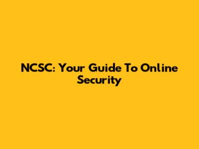 NCSC: Your Guide To Online Security