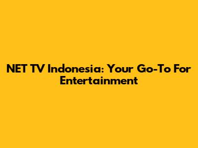 NET TV Indonesia: Your Go-To For Entertainment