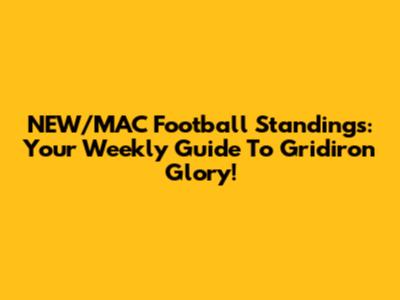 NEW/MAC Football Standings: Your Weekly Guide To Gridiron Glory!
