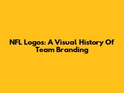 NFL Logos: A Visual History Of Team Branding