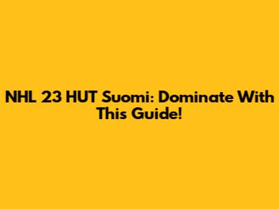 NHL 23 HUT Suomi: Dominate With This Guide!