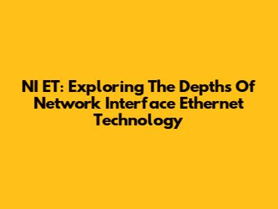 NI ET: Exploring The Depths Of Network Interface Ethernet Technology
