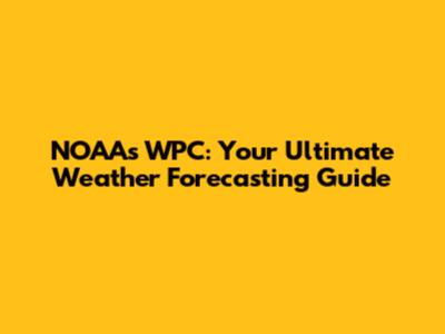 NOAA's WPC: Your Ultimate Weather Forecasting Guide