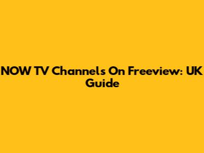 NOW TV Channels On Freeview: UK Guide