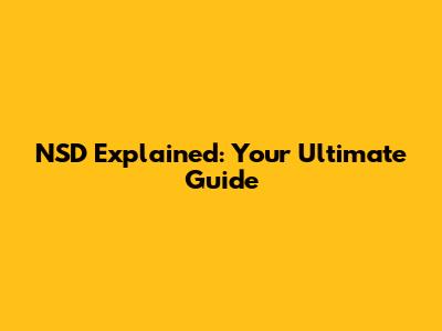 NSD Explained: Your Ultimate Guide
