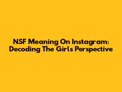 NSF Meaning On Instagram: Decoding The Girl's Perspective