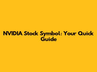 NVIDIA Stock Symbol: Your Quick Guide