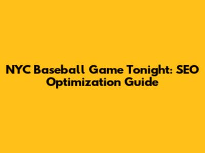 NYC Baseball Game Tonight: SEO Optimization Guide