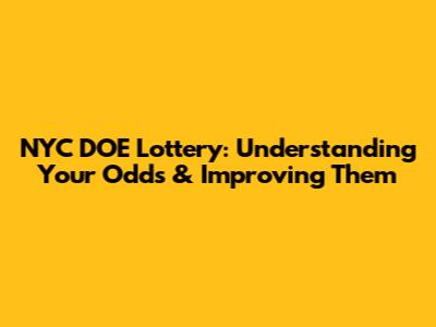 NYC DOE Lottery: Understanding Your Odds & Improving Them