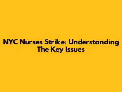 NYC Nurses Strike: Understanding The Key Issues