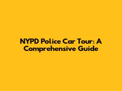 NYPD Police Car Tour: A Comprehensive Guide