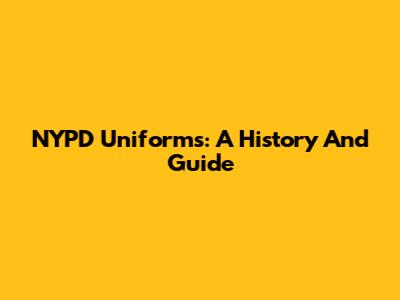 NYPD Uniforms: A History And Guide