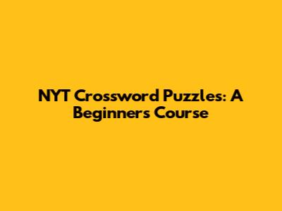 NYT Crossword Puzzles: A Beginner's Course