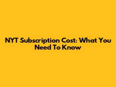 NYT Subscription Cost: What You Need To Know