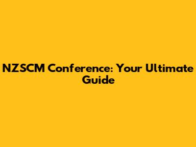 NZSCM Conference: Your Ultimate Guide