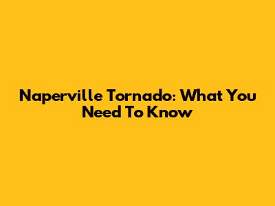 Naperville Tornado: What You Need To Know