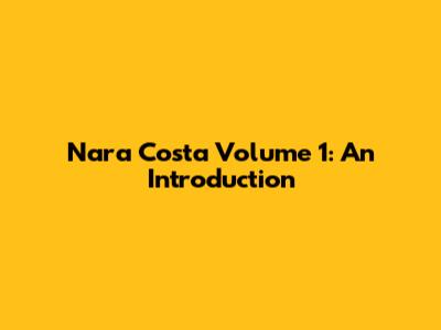 Nara Costa Volume 1: An Introduction