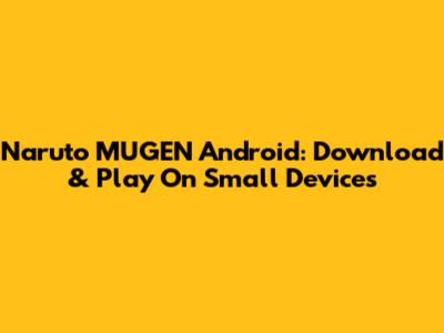 Naruto MUGEN Android: Download & Play On Small Devices