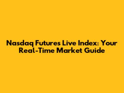 Nasdaq Futures Live Index: Your Real-Time Market Guide