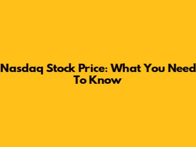 Nasdaq Stock Price: What You Need To Know
