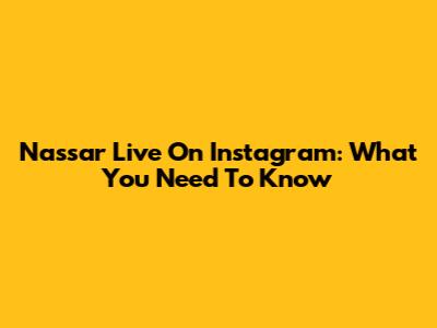 Nassar Live On Instagram: What You Need To Know