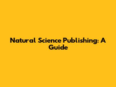 Natural Science Publishing: A Guide