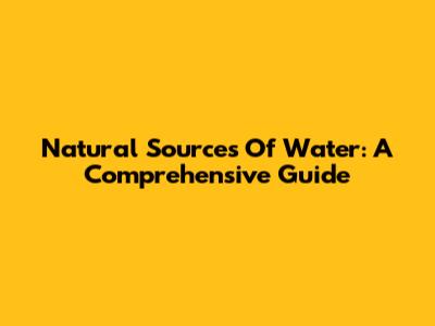 Natural Sources Of Water: A Comprehensive Guide