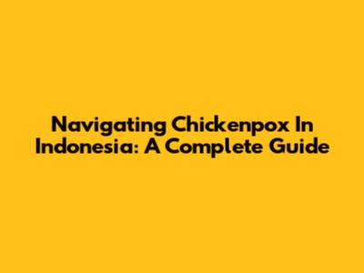 Navigating Chickenpox In Indonesia: A Complete Guide