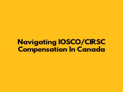 Navigating IOSCO/CIRSC Compensation In Canada