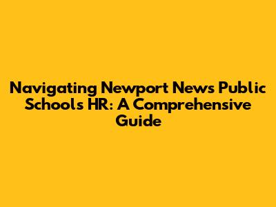 Navigating Newport News Public Schools HR: A Comprehensive Guide
