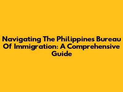 Navigating The Philippines Bureau Of Immigration: A Comprehensive Guide