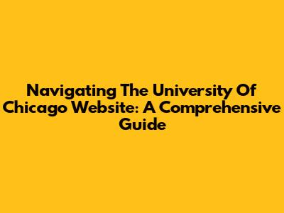 Navigating The University Of Chicago Website: A Comprehensive Guide