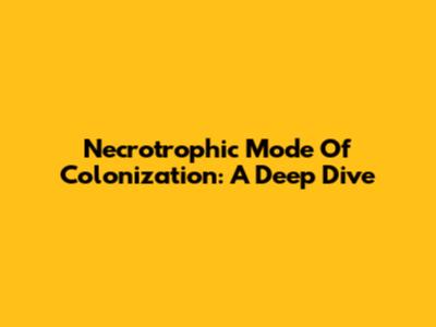 Necrotrophic Mode Of Colonization: A Deep Dive