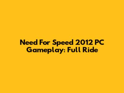 Need For Speed 2012 PC Gameplay: Full Ride