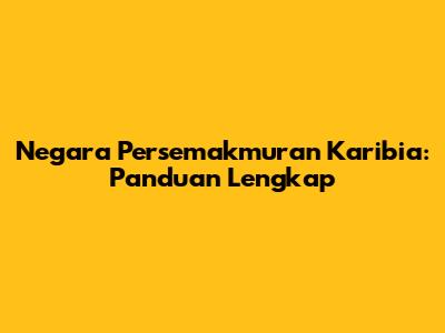 Negara Persemakmuran Karibia: Panduan Lengkap