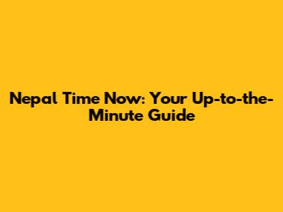 Nepal Time Now: Your Up-to-the-Minute Guide