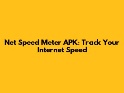 Net Speed Meter APK: Track Your Internet Speed