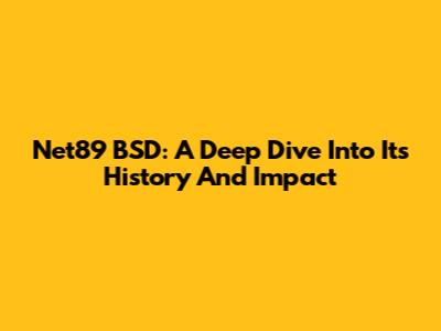 Net89 BSD: A Deep Dive Into Its History And Impact
