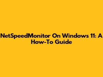 NetSpeedMonitor On Windows 11: A How-To Guide