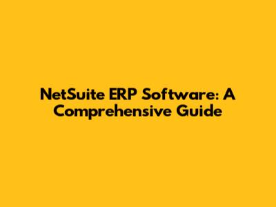 NetSuite ERP Software: A Comprehensive Guide