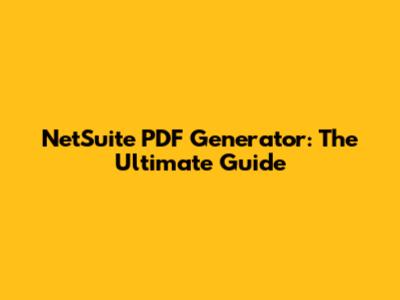 NetSuite PDF Generator: The Ultimate Guide
