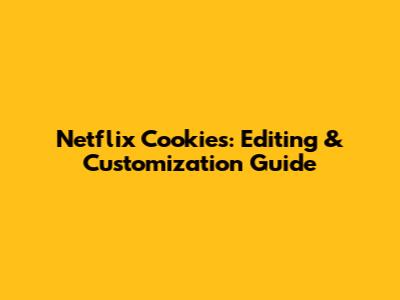 Netflix Cookies: Editing & Customization Guide
