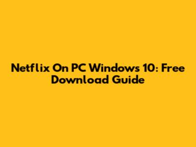 Netflix On PC Windows 10: Free Download Guide