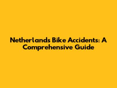Netherlands Bike Accidents: A Comprehensive Guide
