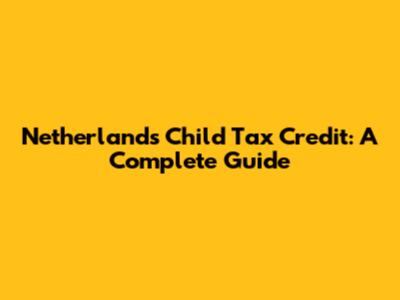 Netherlands Child Tax Credit: A Complete Guide