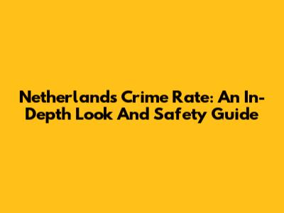 Netherlands Crime Rate: An In-Depth Look And Safety Guide