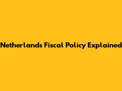 Netherlands Fiscal Policy Explained